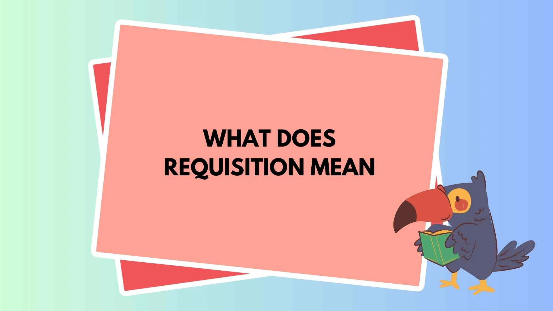 What Does Requisition Mean? Simple Guide to Meaning, Uses & Real-Life Examples (2026)
